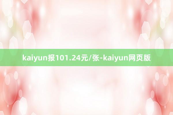 kaiyun报101.24元/张-kaiyun网页版